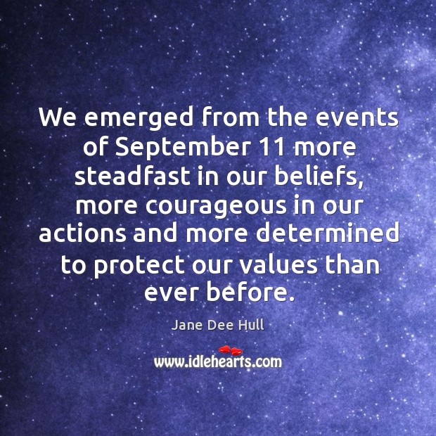 We emerged from the events of september 11 more steadfast in our beliefs, more courageous in Jane Dee Hull Picture Quote