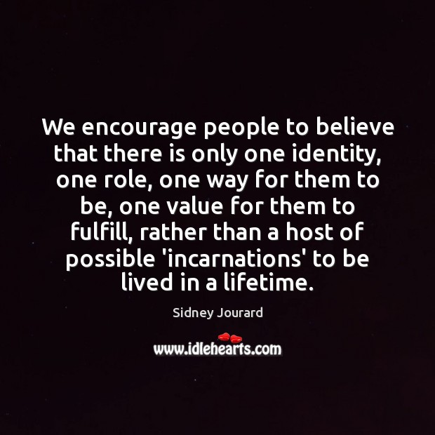 We encourage people to believe that there is only one identity, one Sidney Jourard Picture Quote