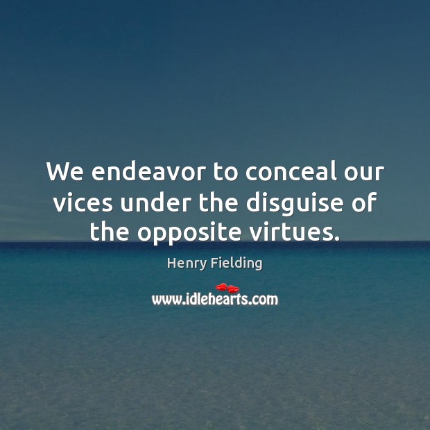 We endeavor to conceal our vices under the disguise of the opposite virtues. Henry Fielding Picture Quote