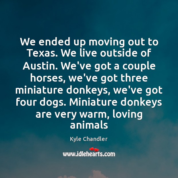 We ended up moving out to Texas. We live outside of Austin. Kyle Chandler Picture Quote