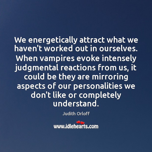 We energetically attract what we haven’t worked out in ourselves. When vampires Judith Orloff Picture Quote