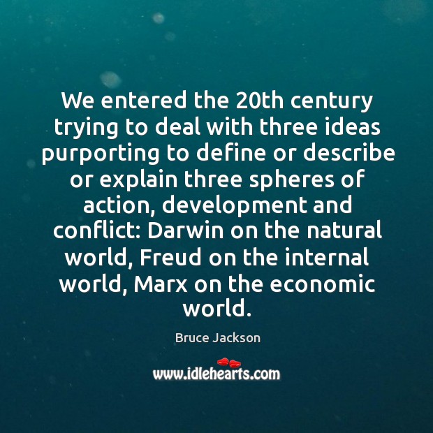 We entered the 20th century trying to deal with three ideas purporting Bruce Jackson Picture Quote