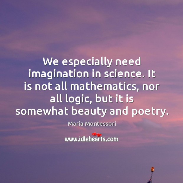 We especially need imagination in science. Maria Montessori Picture Quote