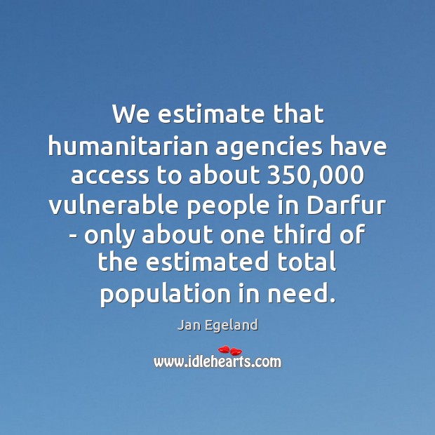 We estimate that humanitarian agencies have access to about 350,000 vulnerable people in Image