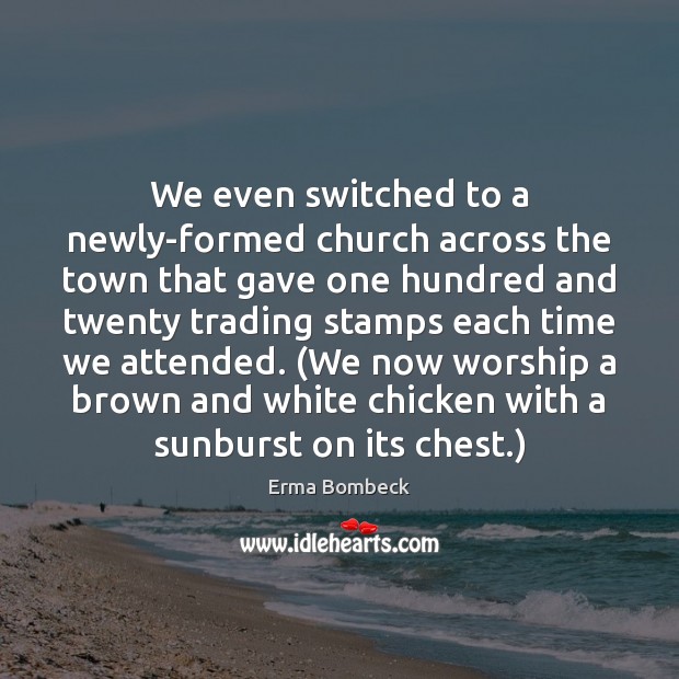 We even switched to a newly-formed church across the town that gave Erma Bombeck Picture Quote