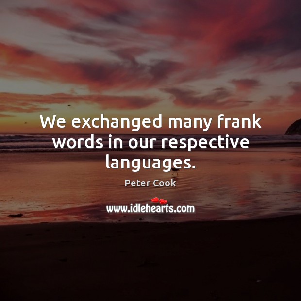 We exchanged many frank words in our respective languages. Image