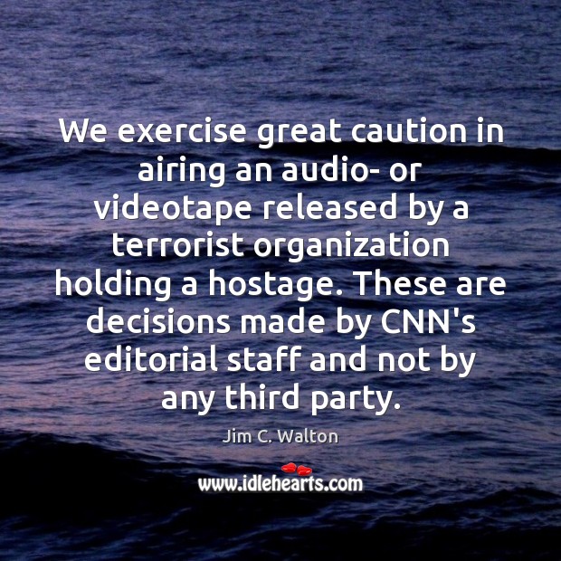We exercise great caution in airing an audio- or videotape released by Jim C. Walton Picture Quote