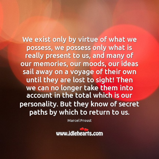 We exist only by virtue of what we possess, we possess only Secret Quotes Image