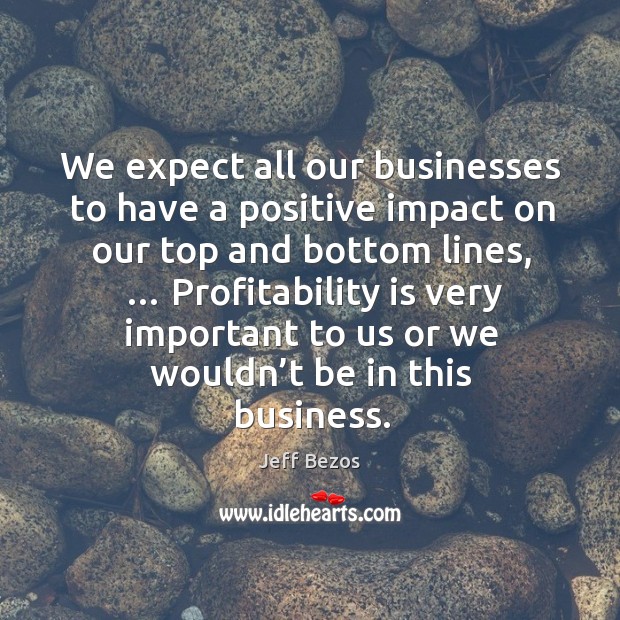 We expect all our businesses to have a positive impact on our top and bottom lines Image