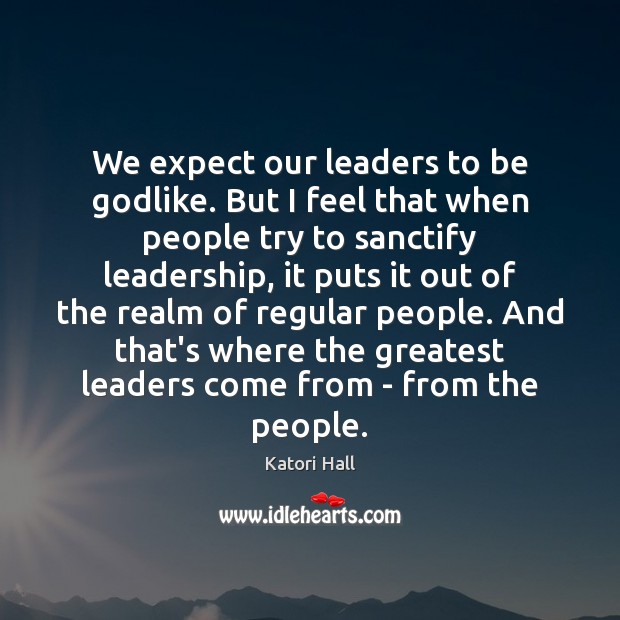 We expect our leaders to be Godlike. But I feel that when Image