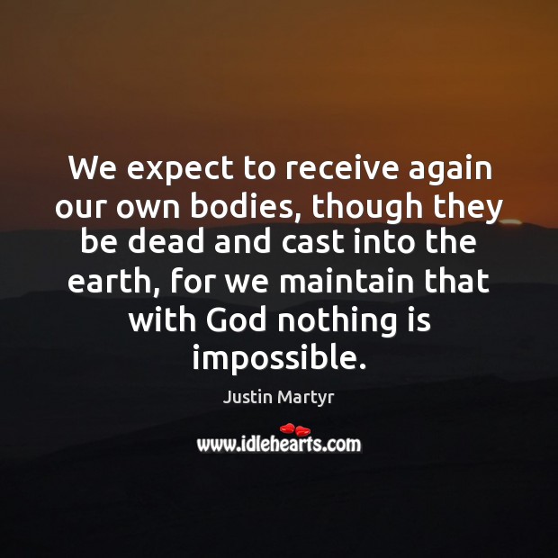 We expect to receive again our own bodies, though they be dead Expect Quotes Image