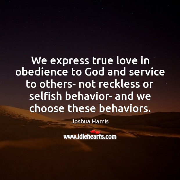 We express true love in obedience to God and service to others- Joshua Harris Picture Quote