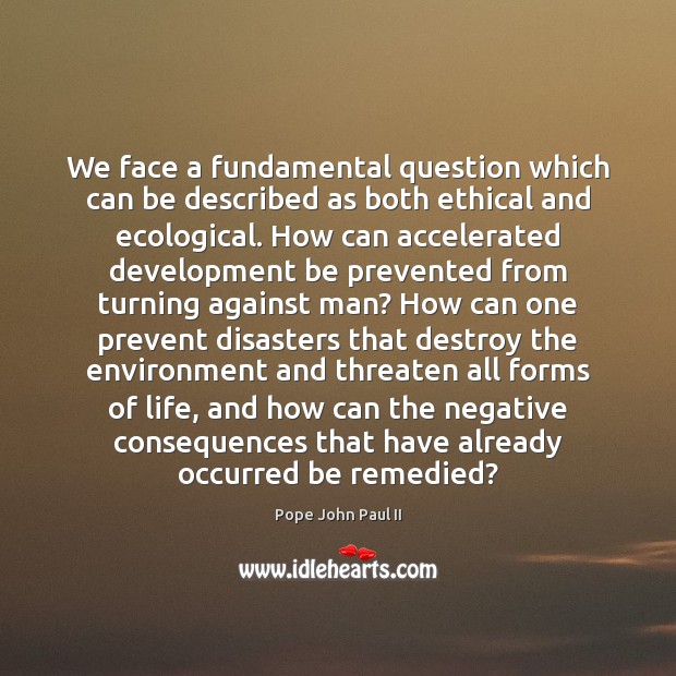 We face a fundamental question which can be described as both ethical Environment Quotes Image