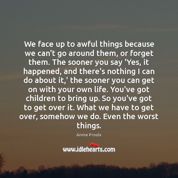 We face up to awful things because we can’t go around them, Image