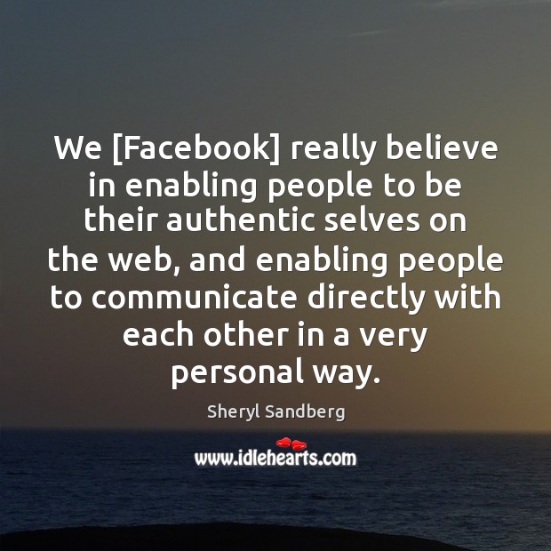 We [Facebook] really believe in enabling people to be their authentic selves Sheryl Sandberg Picture Quote