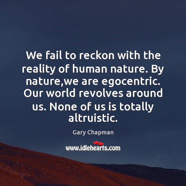 We fail to reckon with the reality of human nature. By nature, Gary Chapman Picture Quote