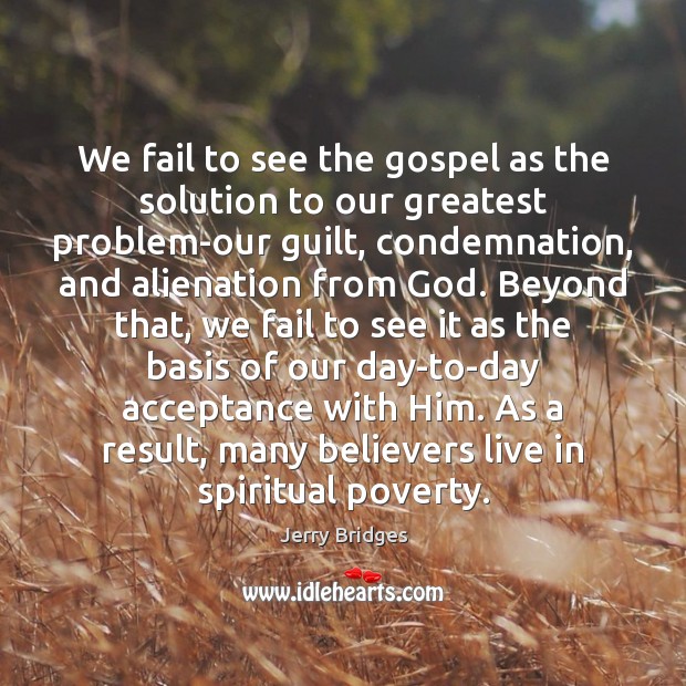 We fail to see the gospel as the solution to our greatest Jerry Bridges Picture Quote