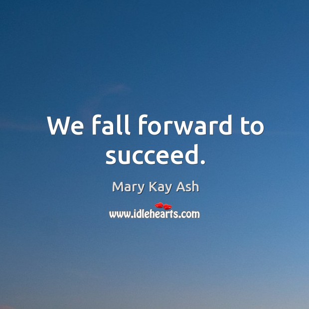 We fall forward to succeed. Mary Kay Ash Picture Quote