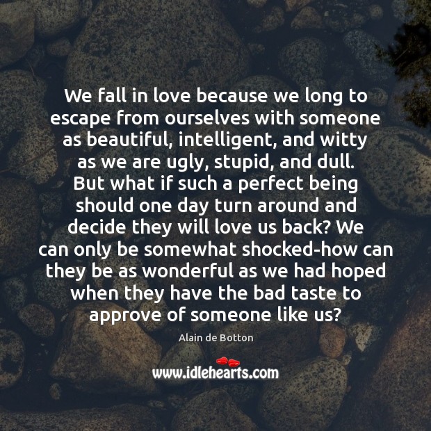 We fall in love because we long to escape from ourselves with Alain de Botton Picture Quote