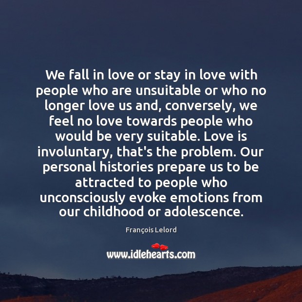 We fall in love or stay in love with people who are Image
