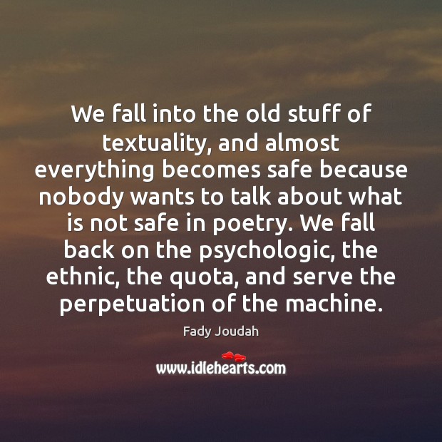 We fall into the old stuff of textuality, and almost everything becomes Fady Joudah Picture Quote