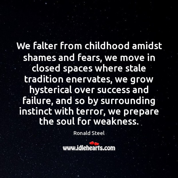 We falter from childhood amidst shames and fears, we move in closed Ronald Steel Picture Quote