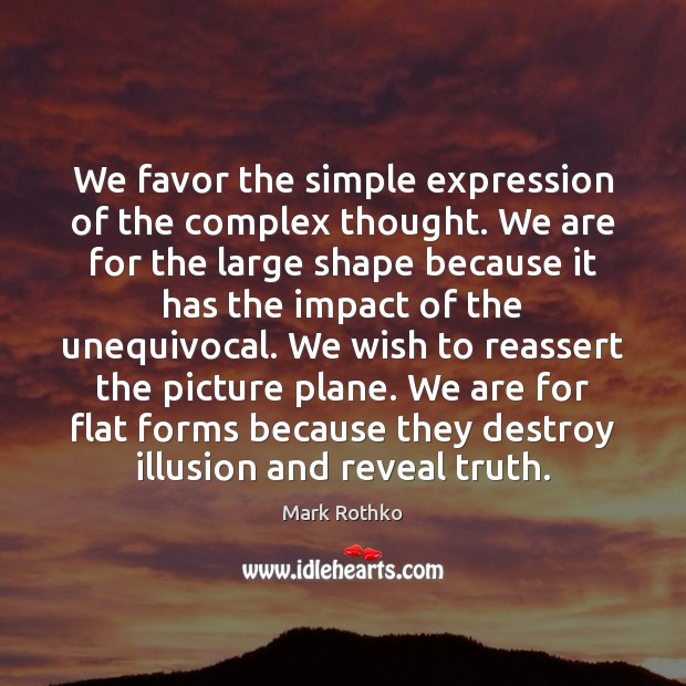 We favor the simple expression of the complex thought. We are for Image