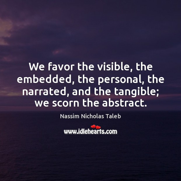 We favor the visible, the embedded, the personal, the narrated, and the Image