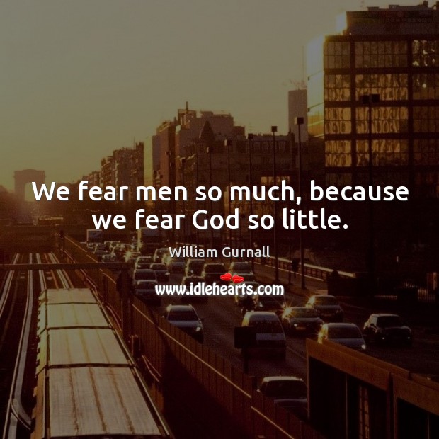 We fear men so much, because we fear God so little. Image