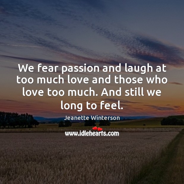 We fear passion and laugh at too much love and those who Passion Quotes Image