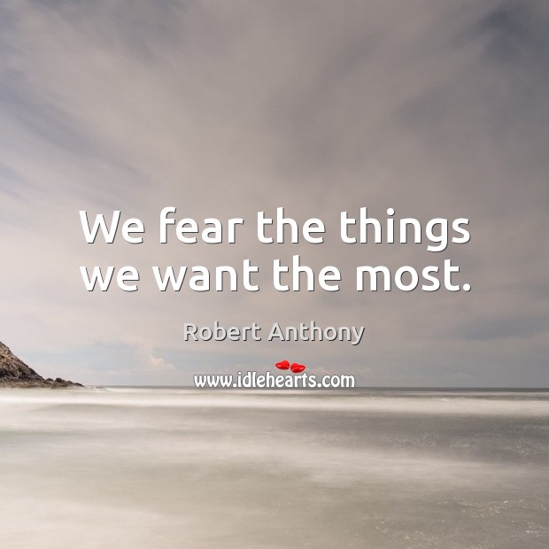 We fear the things we want the most. Image
