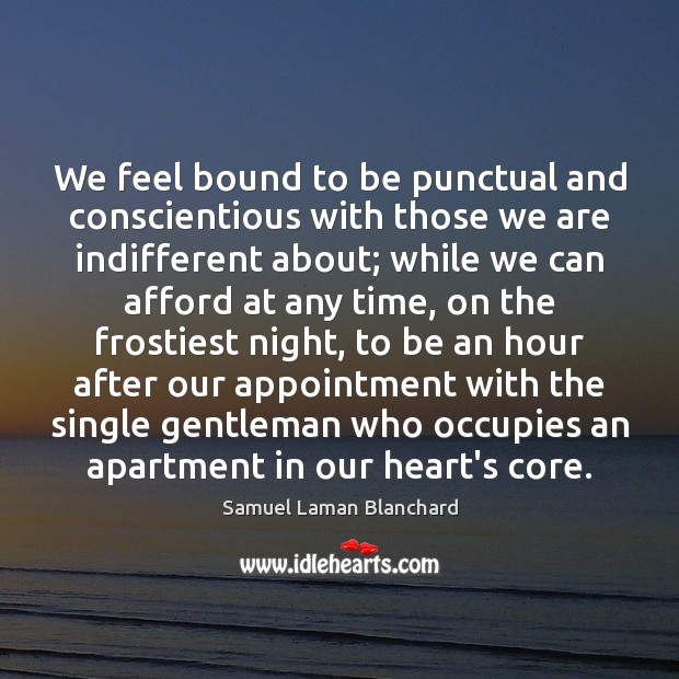 We feel bound to be punctual and conscientious with those we are Samuel Laman Blanchard Picture Quote
