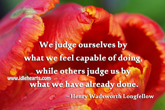 We judge ourselves by what we feel capable of doing Judge Quotes Image