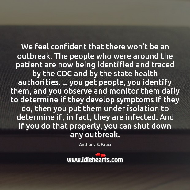We feel confident that there won’t be an outbreak. The people who Patient Quotes Image