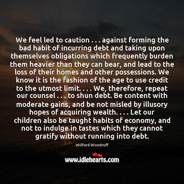 We feel led to caution . . . against forming the bad habit of incurring 