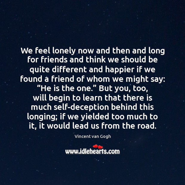 We feel lonely now and then and long for friends and think Vincent van Gogh Picture Quote