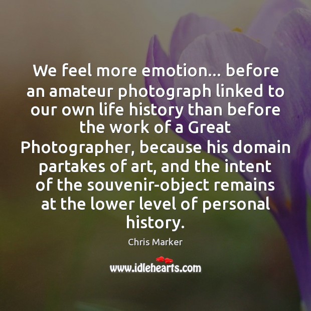 We feel more emotion… before an amateur photograph linked to our own Chris Marker Picture Quote