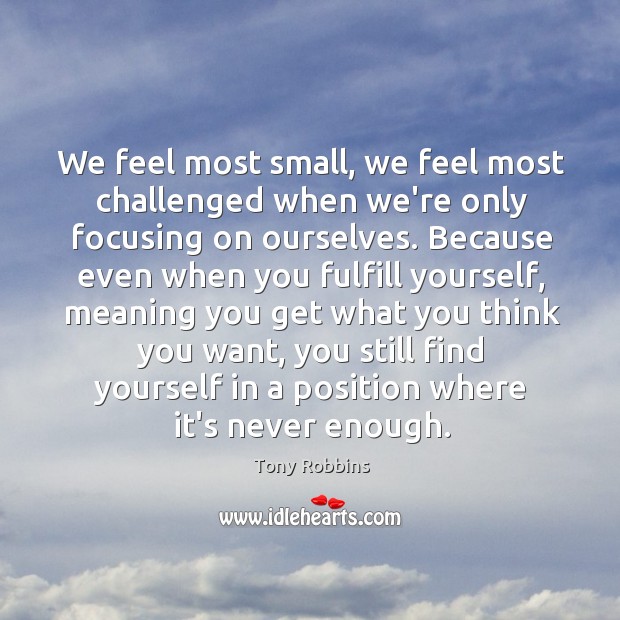 We feel most small, we feel most challenged when we’re only focusing Image