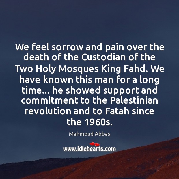 We feel sorrow and pain over the death of the Custodian of Mahmoud Abbas Picture Quote