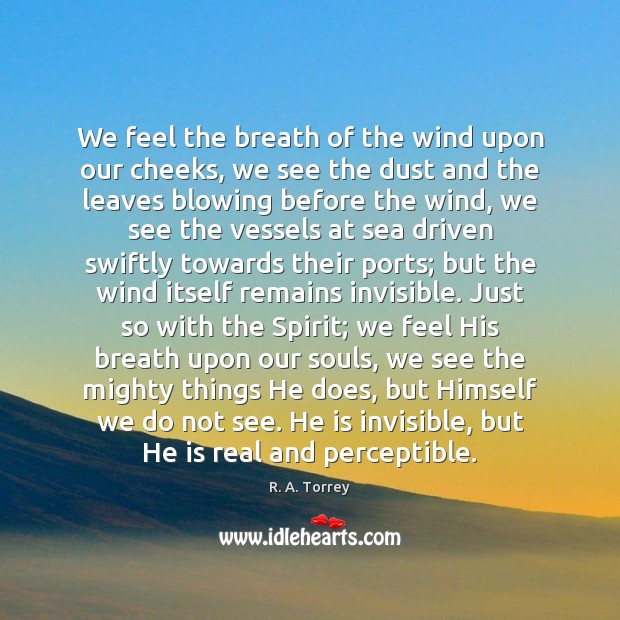 We feel the breath of the wind upon our cheeks, we see R. A. Torrey Picture Quote