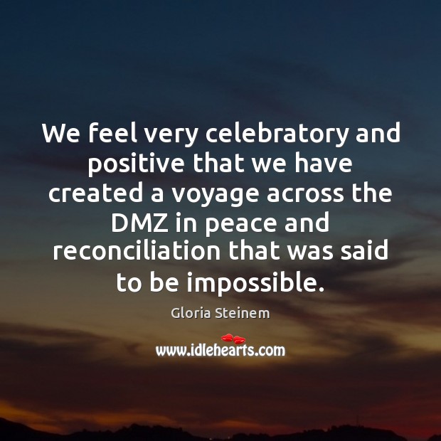 We feel very celebratory and positive that we have created a voyage Gloria Steinem Picture Quote