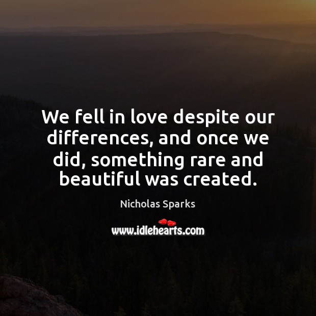 We fell in love despite our differences, and once we did, something Nicholas Sparks Picture Quote