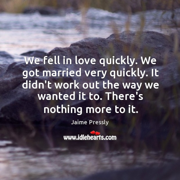We fell in love quickly. We got married very quickly. It didn’t Jaime Pressly Picture Quote