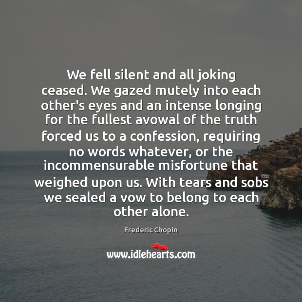 We fell silent and all joking ceased. We gazed mutely into each Silent Quotes Image