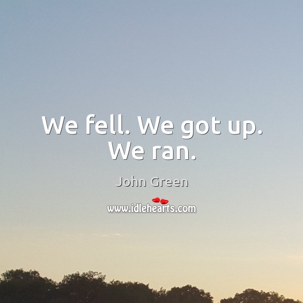 We fell. We got up. We ran. John Green Picture Quote