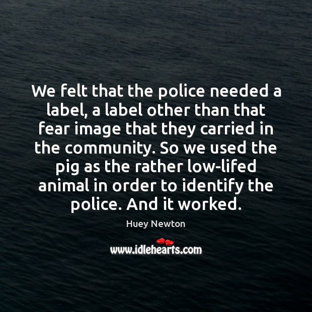 We felt that the police needed a label, a label other than Image