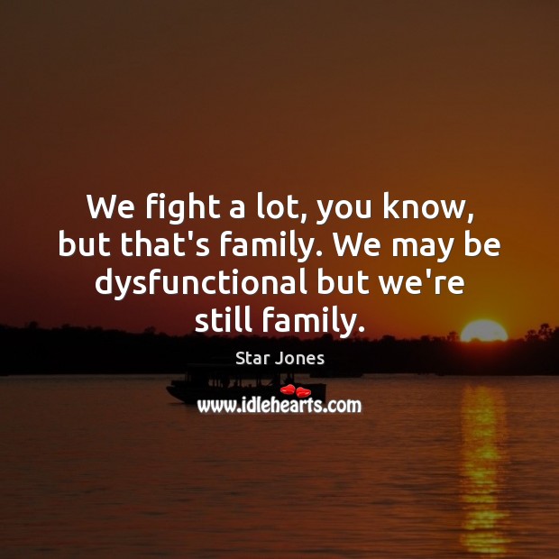 We fight a lot, you know, but that’s family. We may be Star Jones Picture Quote