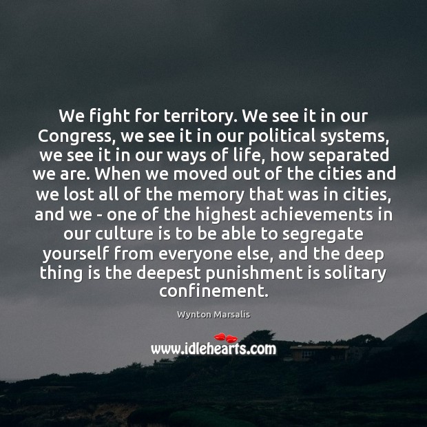 We fight for territory. We see it in our Congress, we see Punishment Quotes Image