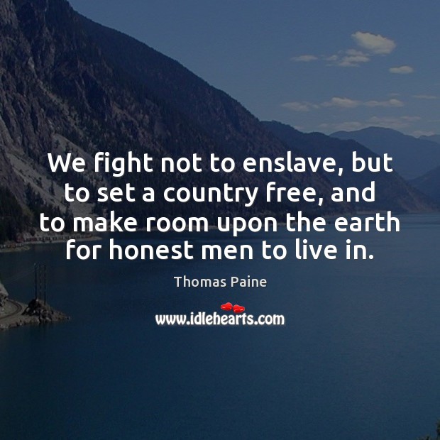 We fight not to enslave, but to set a country free, and Thomas Paine Picture Quote