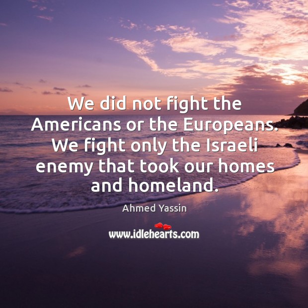 We fight only the israeli enemy that took our homes and homeland. Enemy Quotes Image